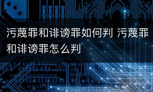 污蔑罪和诽谤罪如何判 污蔑罪和诽谤罪怎么判
