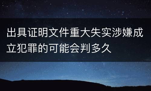 出具证明文件重大失实涉嫌成立犯罪的可能会判多久