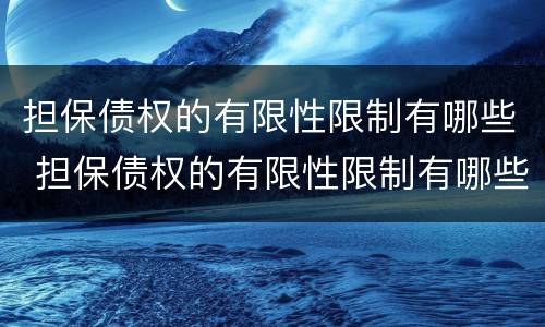 担保债权的有限性限制有哪些 担保债权的有限性限制有哪些类型
