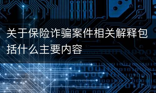 关于保险诈骗案件相关解释包括什么主要内容