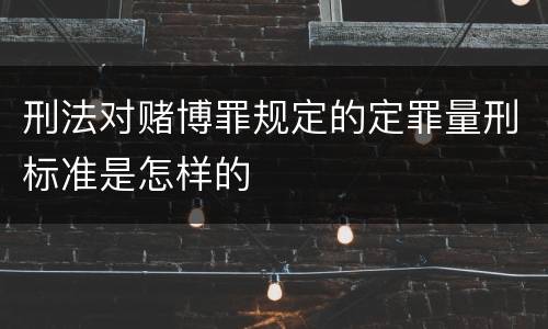 刑法对赌博罪规定的定罪量刑标准是怎样的