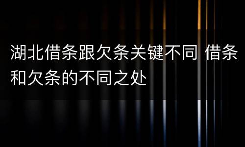 湖北借条跟欠条关键不同 借条和欠条的不同之处