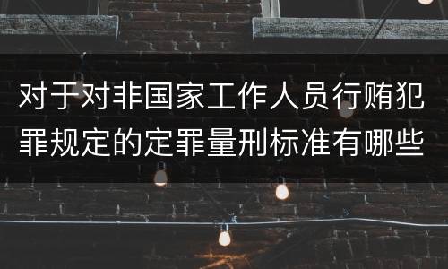 对于对非国家工作人员行贿犯罪规定的定罪量刑标准有哪些