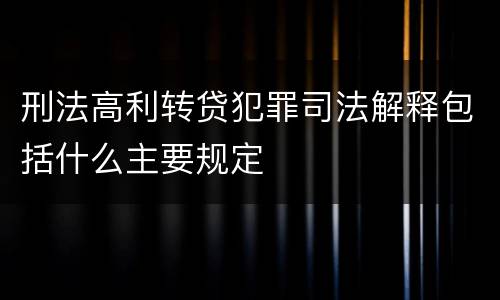 刑法高利转贷犯罪司法解释包括什么主要规定