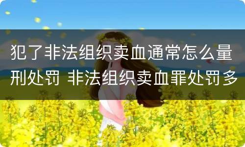 犯了非法组织卖血通常怎么量刑处罚 非法组织卖血罪处罚多少钱