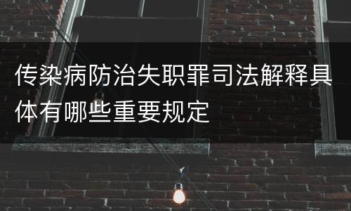 传染病防治失职罪司法解释具体有哪些重要规定