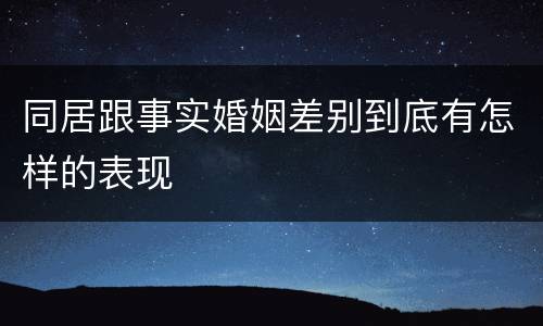 同居跟事实婚姻差别到底有怎样的表现