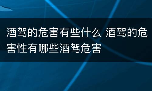 酒驾的危害有些什么 酒驾的危害性有哪些酒驾危害