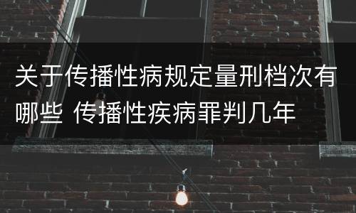 关于传播性病规定量刑档次有哪些 传播性疾病罪判几年
