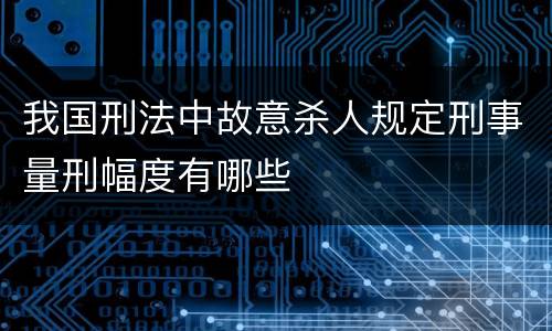 我国刑法中故意杀人规定刑事量刑幅度有哪些
