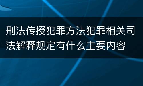 刑法传授犯罪方法犯罪相关司法解释规定有什么主要内容
