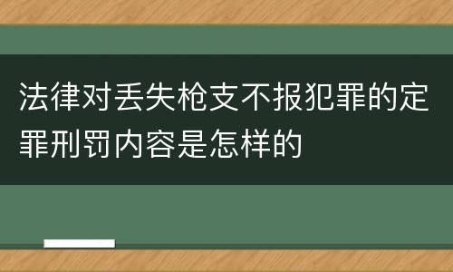 法律对丢失枪支不报犯罪的定罪刑罚内容是怎样的