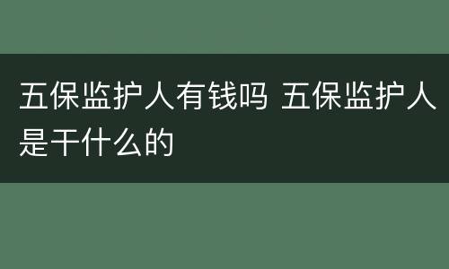 五保监护人有钱吗 五保监护人是干什么的