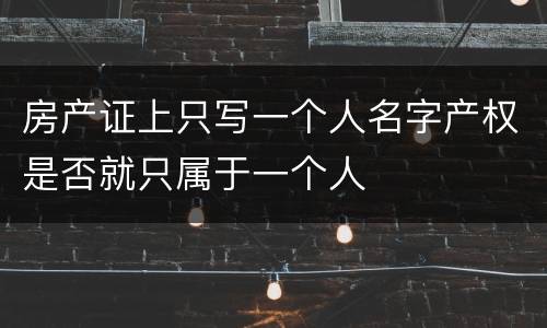 房产证上只写一个人名字产权是否就只属于一个人