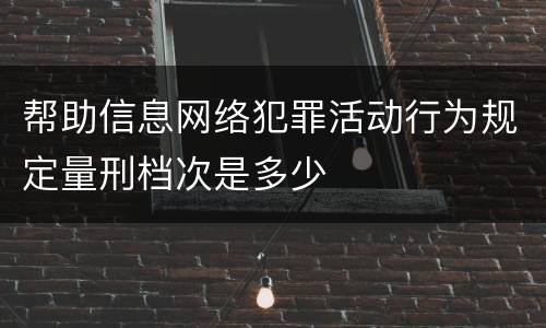 帮助信息网络犯罪活动行为规定量刑档次是多少