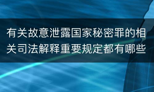 有关故意泄露国家秘密罪的相关司法解释重要规定都有哪些