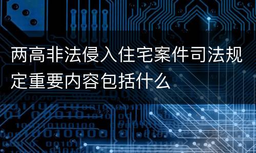 两高非法侵入住宅案件司法规定重要内容包括什么