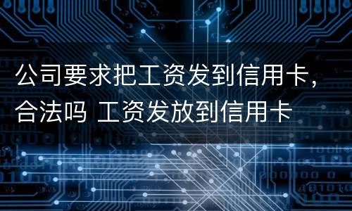 公司要求把工资发到信用卡，合法吗 工资发放到信用卡