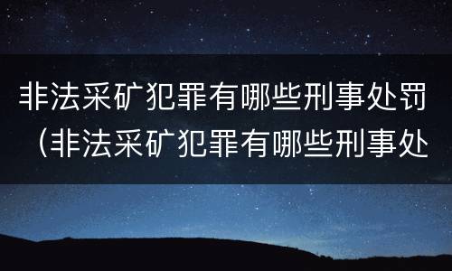 非法采矿犯罪有哪些刑事处罚（非法采矿犯罪有哪些刑事处罚标准）