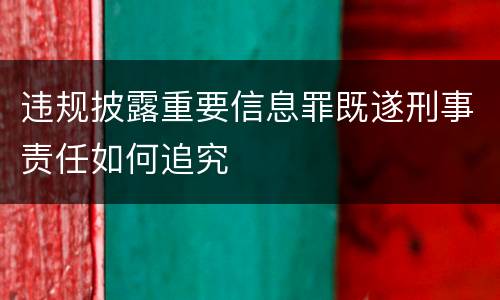 违规披露重要信息罪既遂刑事责任如何追究