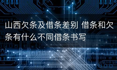 山西欠条及借条差别 借条和欠条有什么不同借条书写