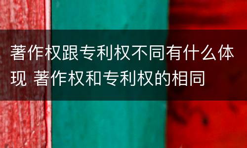 著作权跟专利权不同有什么体现 著作权和专利权的相同
