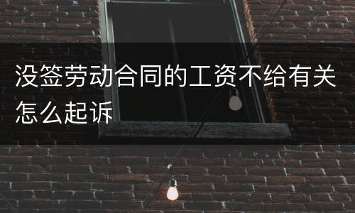 没签劳动合同的工资不给有关怎么起诉