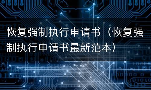 恢复强制执行申请书（恢复强制执行申请书最新范本）