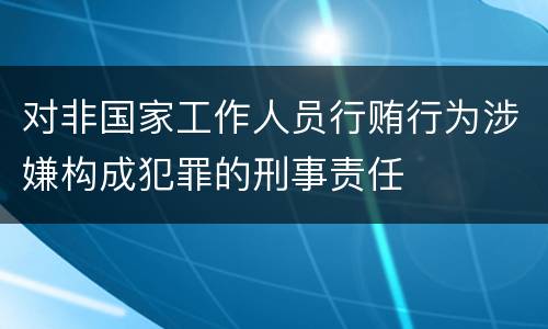 对非国家工作人员行贿行为涉嫌构成犯罪的刑事责任