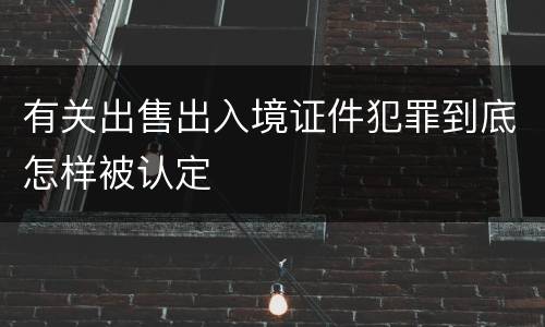有关出售出入境证件犯罪到底怎样被认定