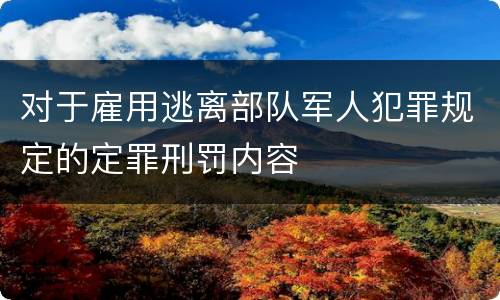 对于雇用逃离部队军人犯罪规定的定罪刑罚内容