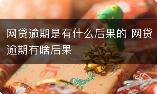 网贷逾期是有什么后果的 网贷逾期有啥后果