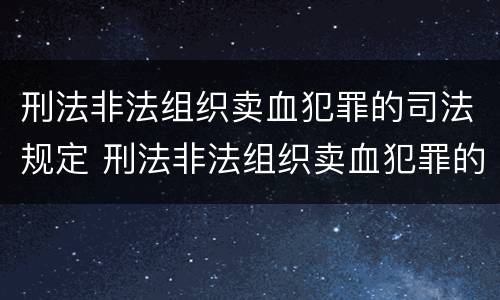 刑法非法组织卖血犯罪的司法规定 刑法非法组织卖血犯罪的司法规定有哪些