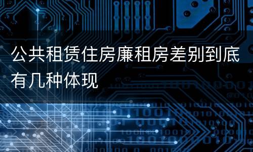 公共租赁住房廉租房差别到底有几种体现