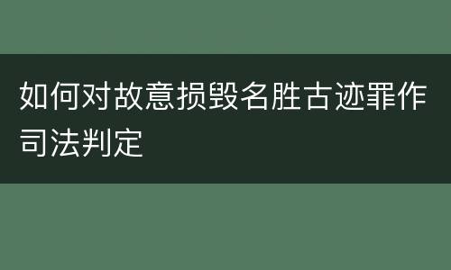 如何对故意损毁名胜古迹罪作司法判定