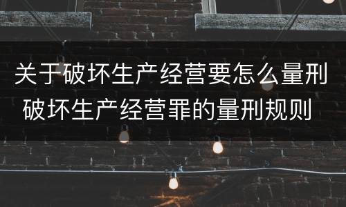关于破坏生产经营要怎么量刑 破坏生产经营罪的量刑规则