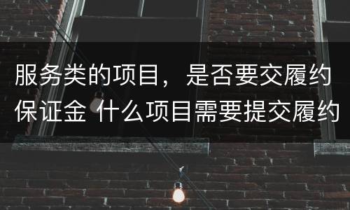服务类的项目，是否要交履约保证金 什么项目需要提交履约保证金