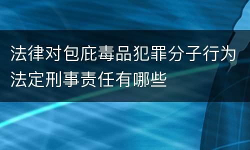 法律对包庇毒品犯罪分子行为法定刑事责任有哪些