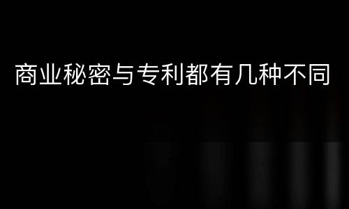 商业秘密与专利都有几种不同