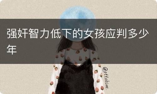 强奸智力低下的女孩应判多少年