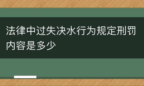 法律中过失决水行为规定刑罚内容是多少
