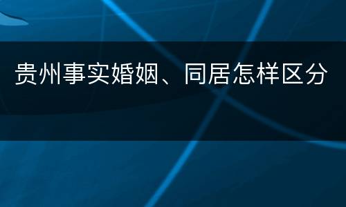 贵州事实婚姻、同居怎样区分