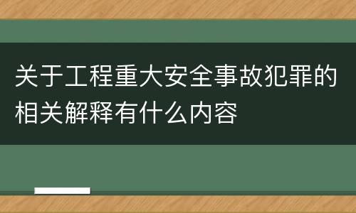 关于工程重大安全事故犯罪的相关解释有什么内容