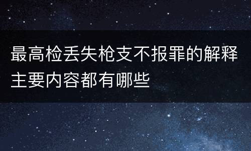 最高检丢失枪支不报罪的解释主要内容都有哪些