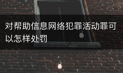 对帮助信息网络犯罪活动罪可以怎样处罚