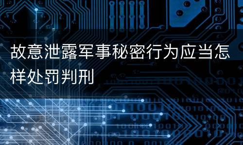 故意泄露军事秘密行为应当怎样处罚判刑