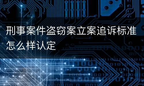 刑事案件盗窃案立案追诉标准怎么样认定