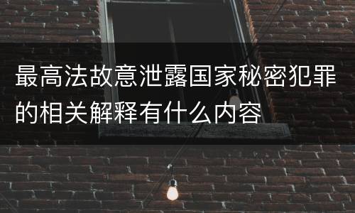 最高法故意泄露国家秘密犯罪的相关解释有什么内容