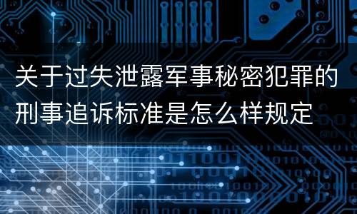 关于过失泄露军事秘密犯罪的刑事追诉标准是怎么样规定
