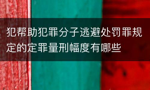 犯帮助犯罪分子逃避处罚罪规定的定罪量刑幅度有哪些